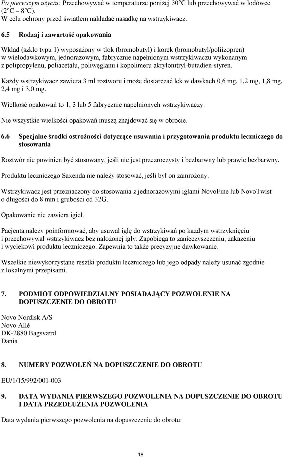 polipropylenu, poliacetalu, poliwęglanu i kopolimeru akrylonitryl-butadien-styren. Każdy wstrzykiwacz zawiera 3 ml roztworu i może dostarczać lek w dawkach 0,6 mg, 1,2 mg, 1,8 mg, 2,4 mg i 3,0 mg.