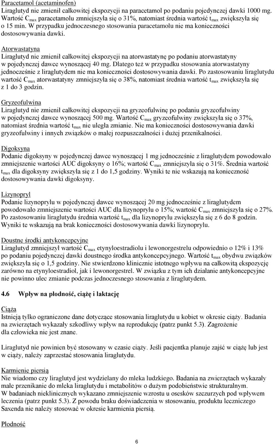 Atorwastatyna Liraglutyd nie zmienił całkowitej ekspozycji na atorwastatynę po podaniu atorwastatyny w pojedynczej dawce wynoszącej 40 mg.