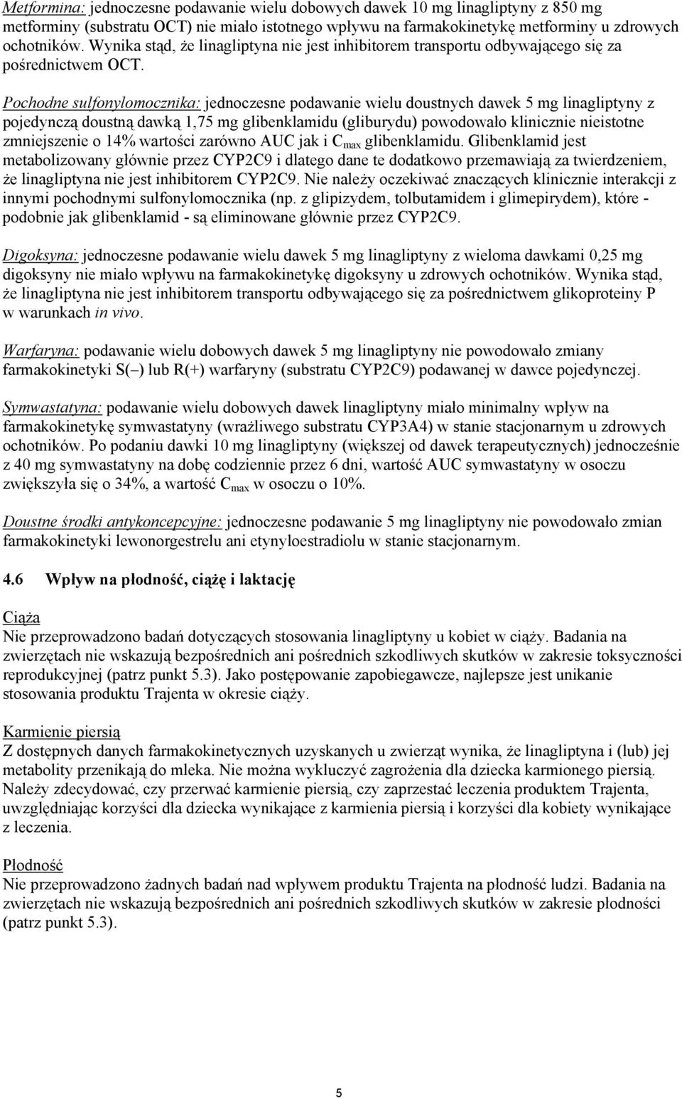 Pochodne sulfonylomocznika: jednoczesne podawanie wielu doustnych dawek 5 mg linagliptyny z pojedynczą doustną dawką 1,75 mg glibenklamidu (gliburydu) powodowało klinicznie nieistotne zmniejszenie o