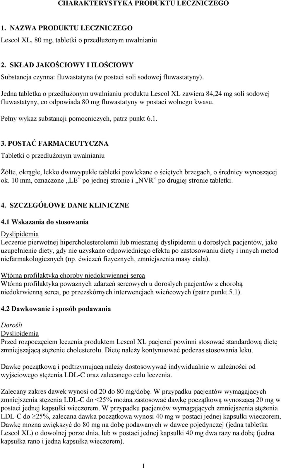 Jedna tabletka o przedłużonym uwalnianiu produktu Lescol XL zawiera 84,24 mg soli sodowej fluwastatyny, co odpowiada 80 mg fluwastatyny w postaci wolnego kwasu.