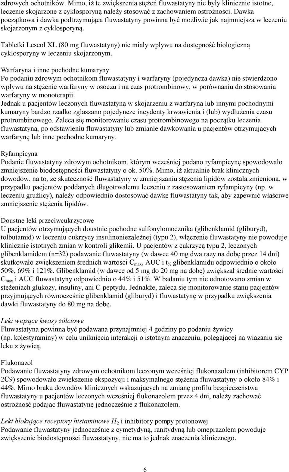 Tabletki Lescol XL (80 mg fluwastatyny) nie miały wpływu na dostępność biologiczną cyklosporyny w leczeniu skojarzonym.