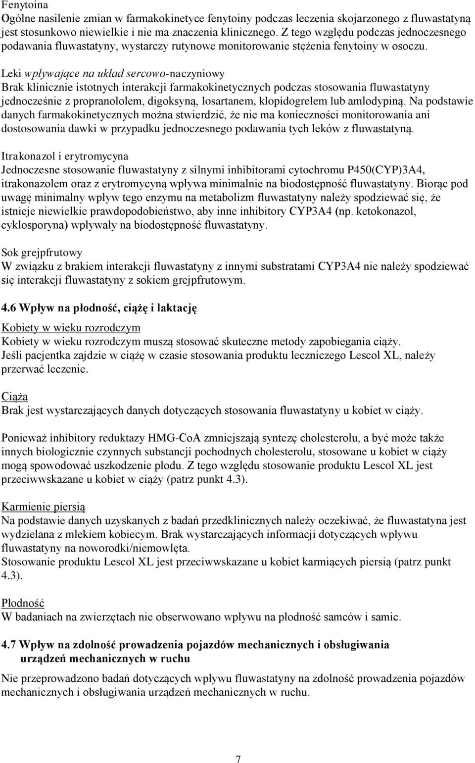 Leki wpływające na układ sercowo-naczyniowy Brak klinicznie istotnych interakcji farmakokinetycznych podczas stosowania fluwastatyny jednocześnie z propranololem, digoksyną, losartanem, klopidogrelem