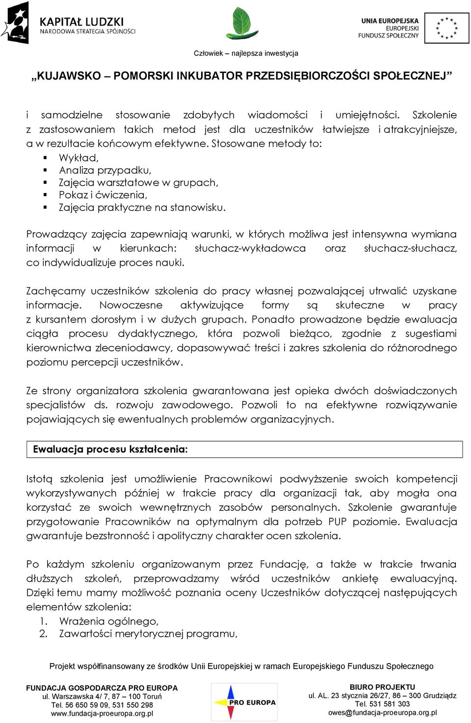 Prowadzący zajęcia zapewniają warunki, w których możliwa jest intensywna wymiana informacji w kierunkach: słuchacz-wykładowca oraz słuchacz-słuchacz, co indywidualizuje proces nauki.