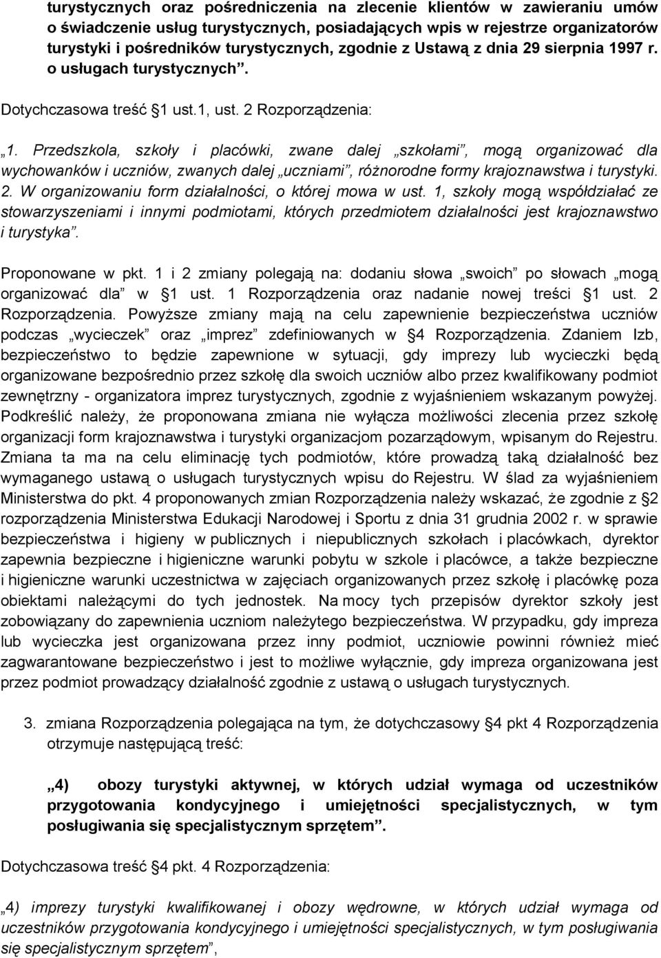 Przedszkola, szkoły i placówki, zwane dalej szkołami, mogą organizować dla wychowanków i uczniów, zwanych dalej uczniami, różnorodne formy krajoznawstwa i turystyki. 2.