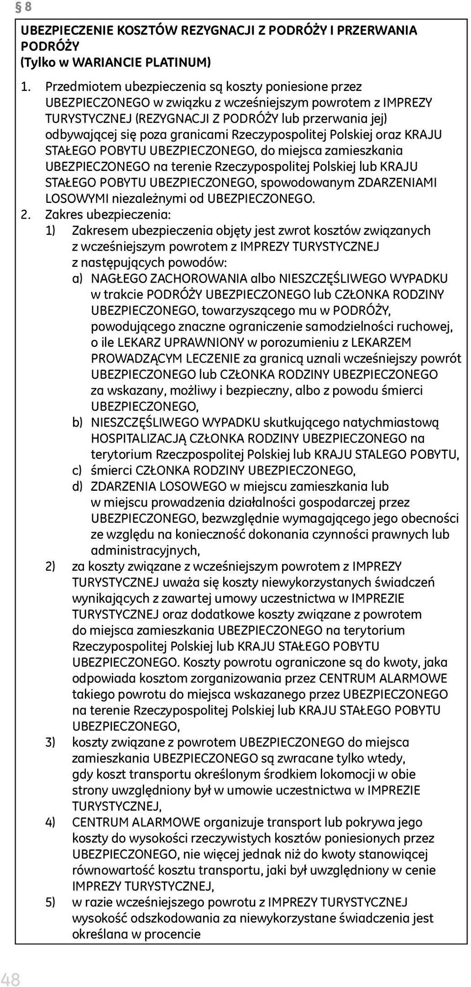 Rzeczypospolitej Polskiej oraz KRAJU STAŁEGO POBYTU UBEZPIECZONEGO, do miejsca zamieszkania UBEZPIECZONEGO na terenie Rzeczypospolitej Polskiej lub KRAJU STAŁEGO POBYTU UBEZPIECZONEGO, spowodowanym