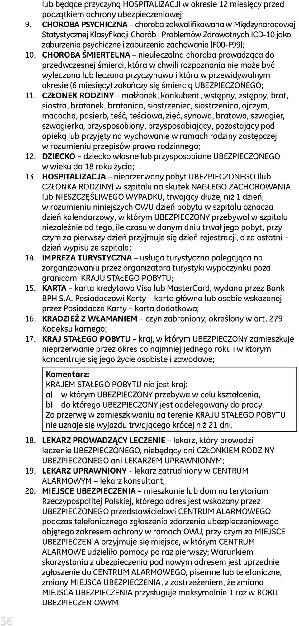 CHOROBA ŚMIERTELNA nieuleczalna choroba prowadząca do przedwczesnej śmierci, która w chwili rozpoznania nie może być wyleczona lub leczona przyczynowo i która w przewidywalnym okresie (6 miesięcy)