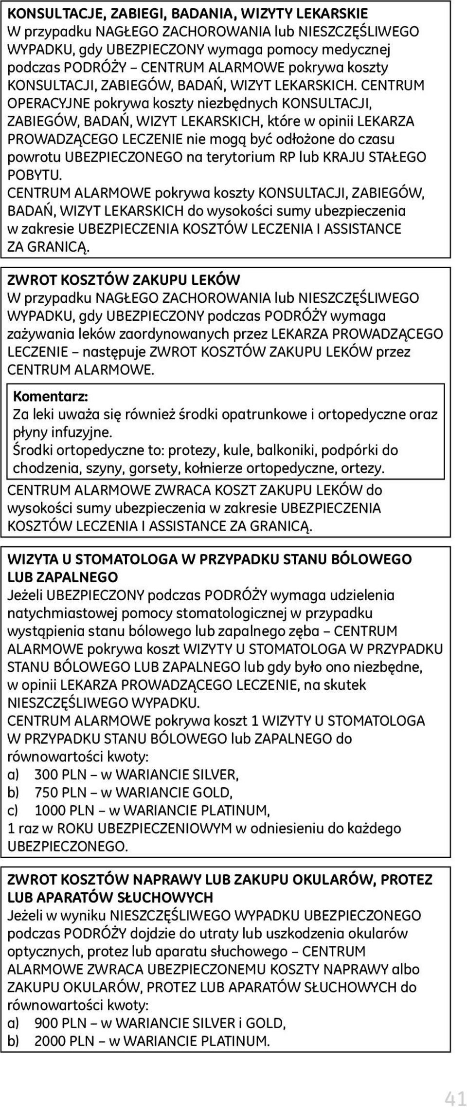 CENTRUM OPERACYJNE pokrywa koszty niezbędnych KONSULTACJI, ZABIEGÓW, BADAŃ, WIZYT LEKARSKICH, które w opinii LEKARZA PROWADZĄCEGO LECZENIE nie mogą być odłożone do czasu powrotu UBEZPIECZONEGO na