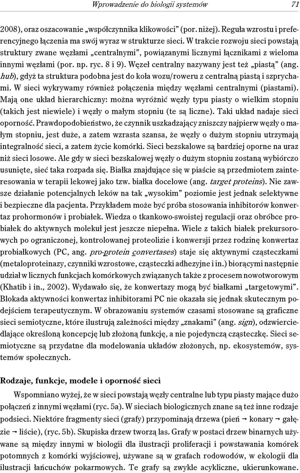 hub), gdyż ta struktura podobna jest do koła wozu/roweru z centralną piastą i szprychami. W sieci wykrywamy również połączenia między węzłami centralnymi (piastami).