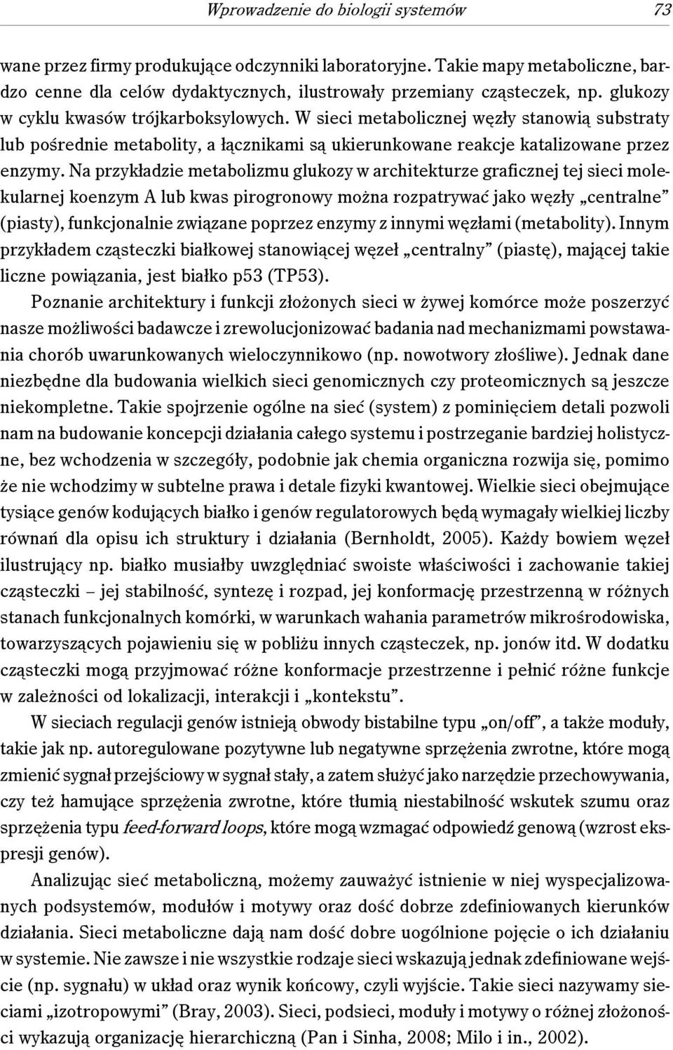 Na przykładzie metabolizmu glukozy w architekturze graficznej tej sieci molekularnej koenzym A lub kwas pirogronowy można rozpatrywać jako węzły centralne (piasty), funkcjonalnie związane poprzez