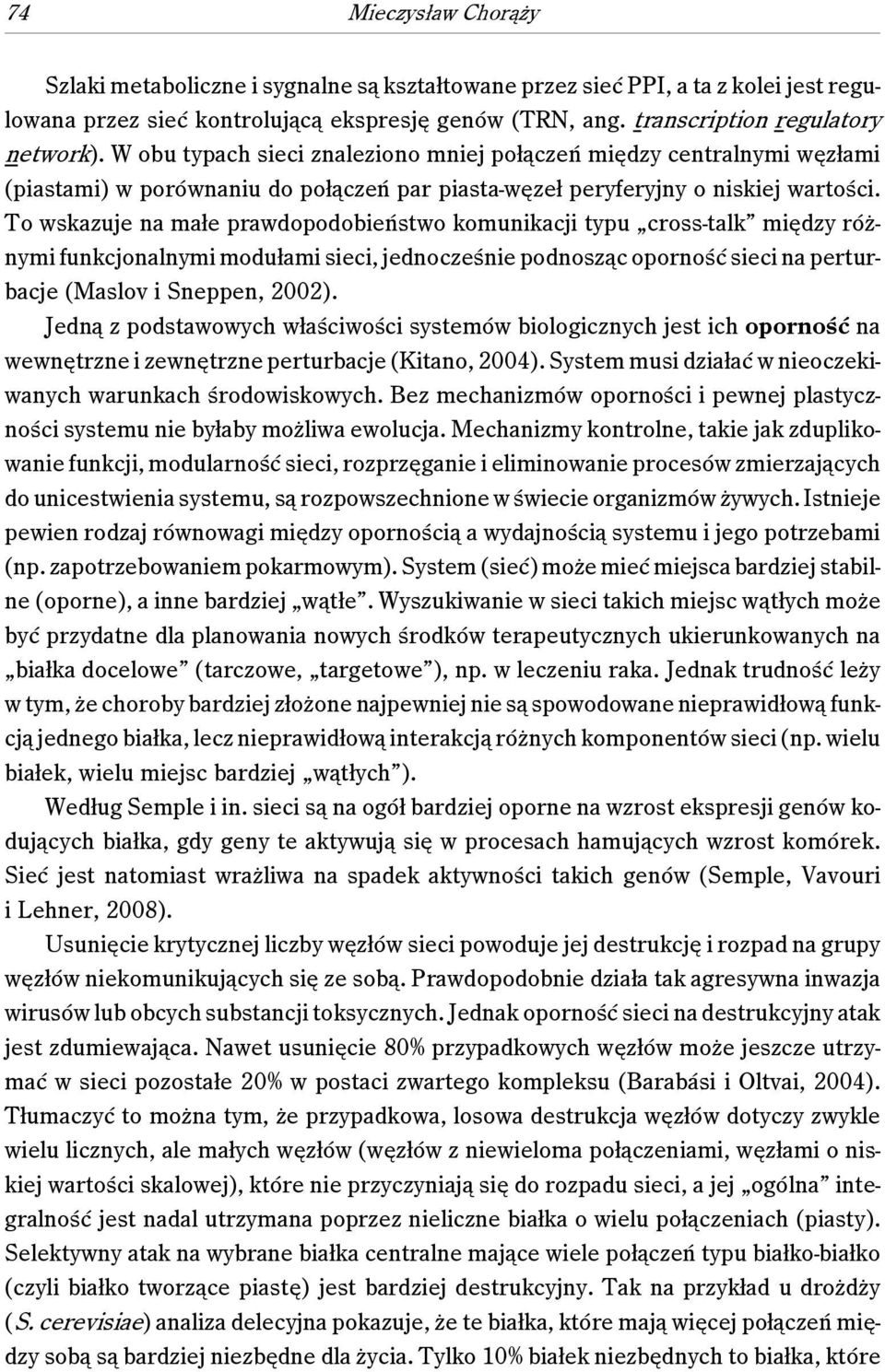 To wskazuje na małe prawdopodobieństwo komunikacji typu cross-talk między różnymi funkcjonalnymi modułami sieci, jednocześnie podnosząc oporność sieci na perturbacje (Maslov i Sneppen, 2002).