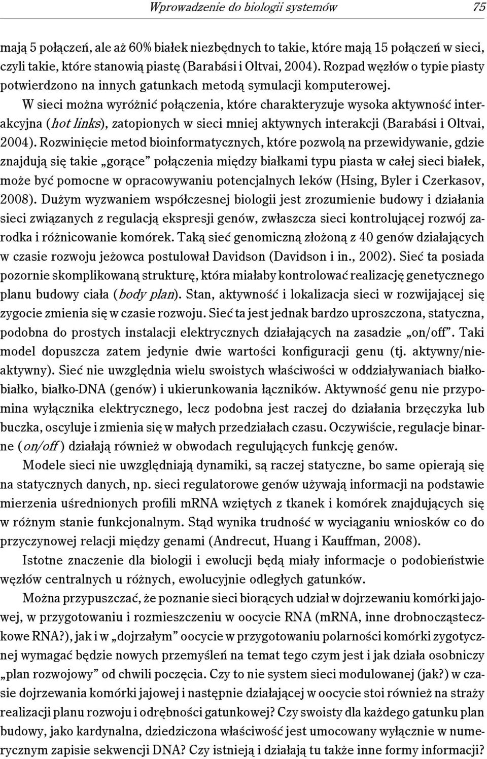 W sieci można wyróżnić połączenia, które charakteryzuje wysoka aktywność interakcyjna (hot links), zatopionych w sieci mniej aktywnych interakcji (Barabási i Oltvai, 2004).