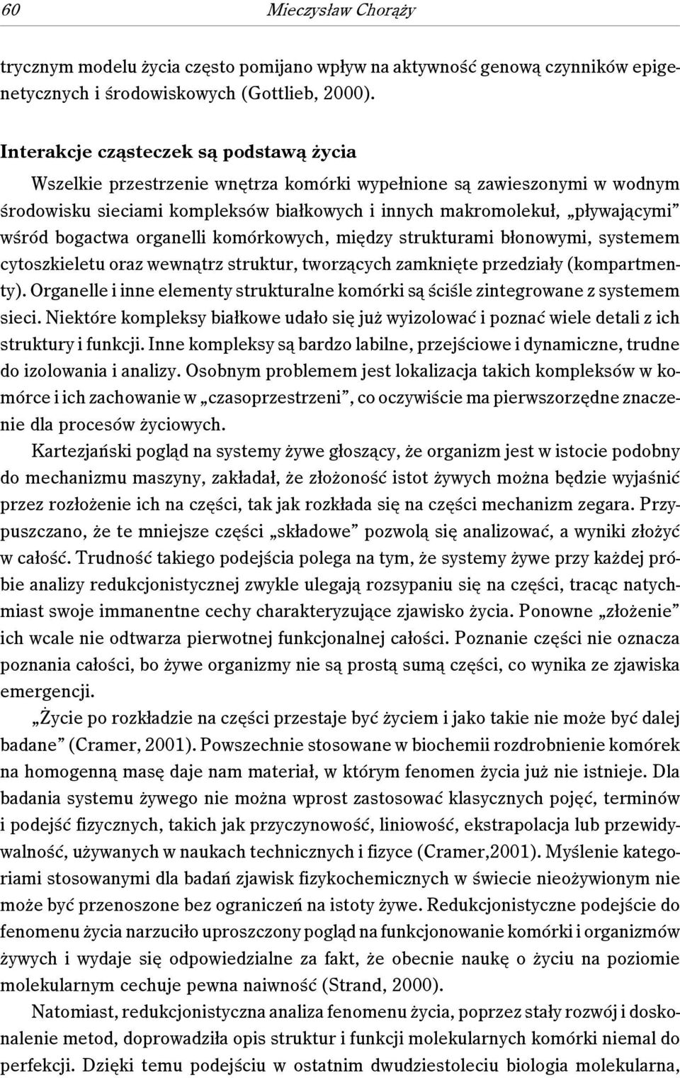 bogactwa organelli komórkowych, między strukturami błonowymi, systemem cytoszkieletu oraz wewnątrz struktur, tworzących zamknięte przedziały (kompartmenty).