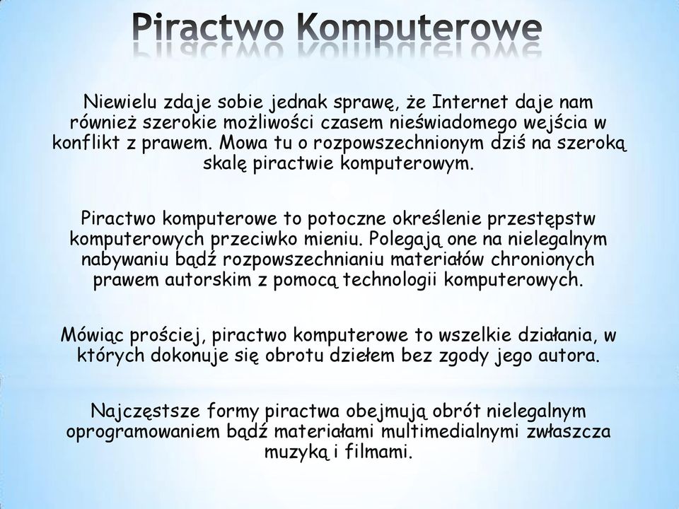 Polegają one na nielegalnym nabywaniu bądź rozpowszechnianiu materiałów chronionych prawem autorskim z pomocą technologii komputerowych.