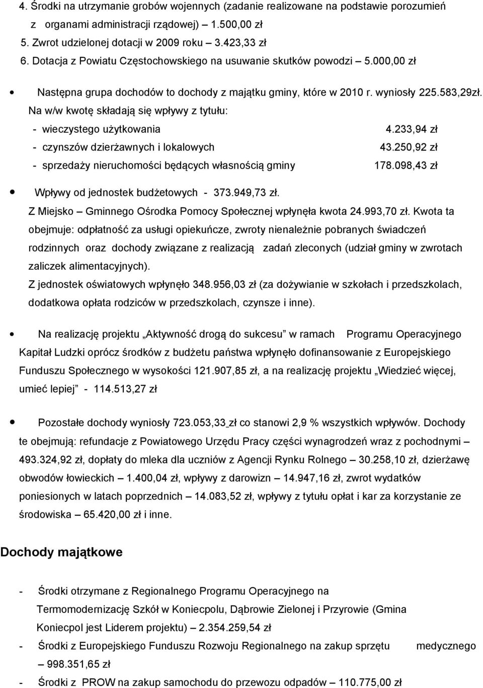 Na w/w kwotę składają się wpływy z tytułu: - wieczystego użytkowania 4.233,94 zł - czynszów dzierżawnych i lokalowych 43.250,92 zł - sprzedaży nieruchomości będących własnością gminy 178.