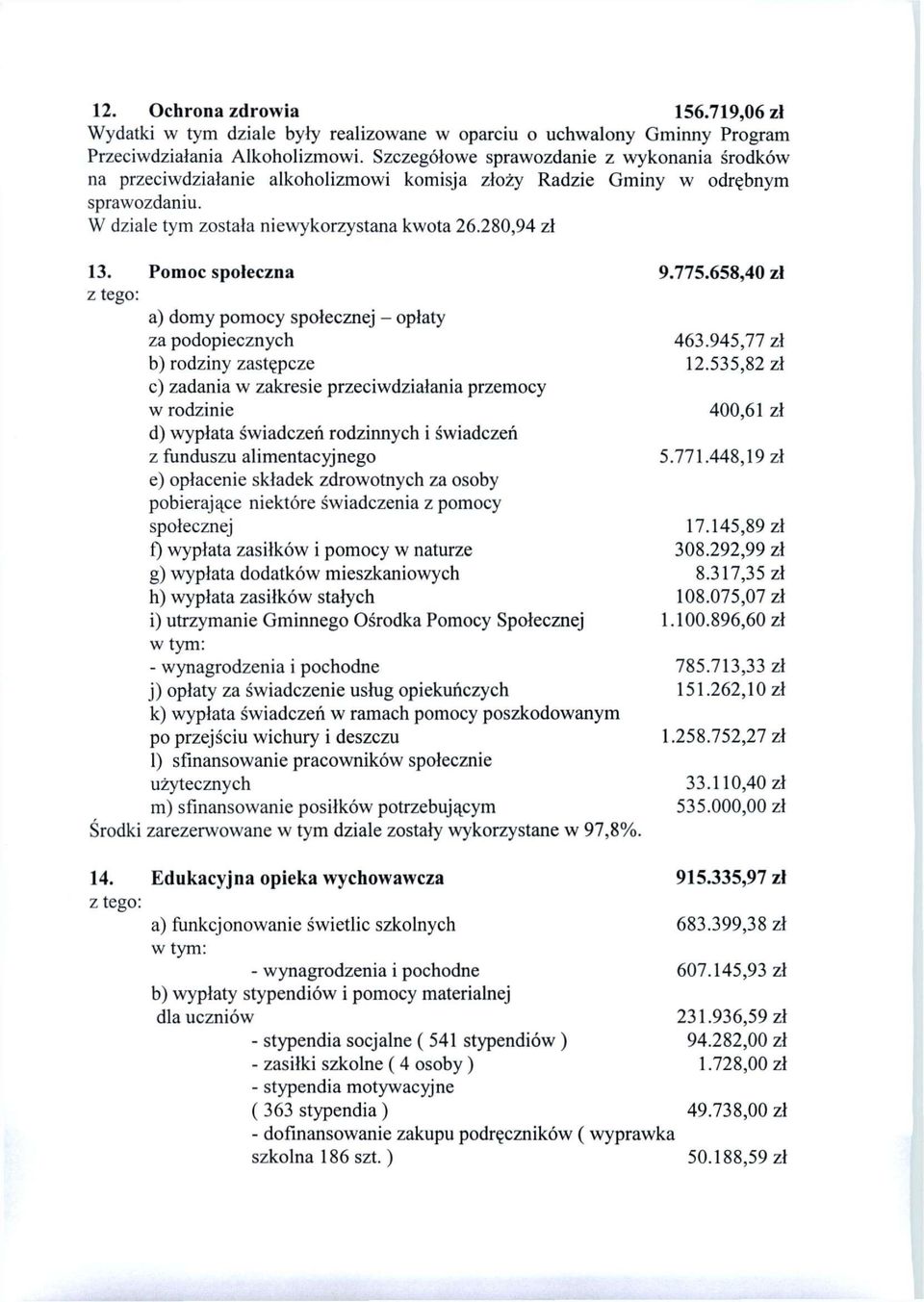 Pomoc społeczna 9.775.658,40 zł a) domy pomocy społecznej - opłaty za podopiecznych 463.945,77 zł b) rodziny zastępcze 12.