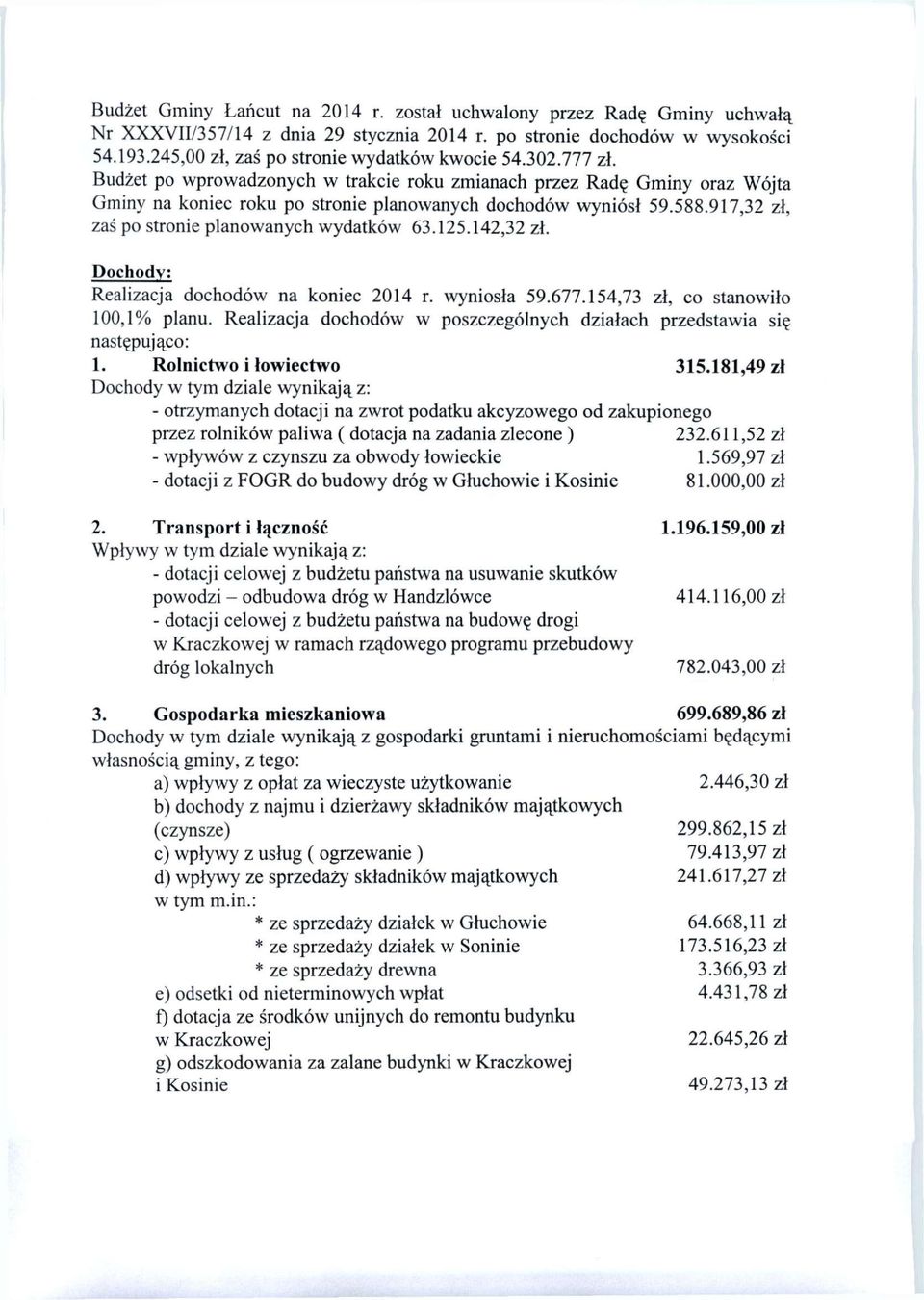 588.917,32 zł, zaś po stronie planowanych wydatków 63.125.142,32 zł. Dochody: Realizacja dochodów na koniec 2014 r. wyniosła 59.677.154,73 zł, co stanowiło 100,1% planu.