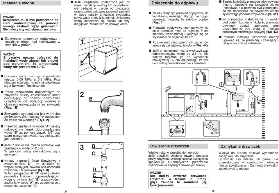 JeÊli urzàdzenie pod àczone jest do nowej instalacji wodnej lub do instalacji nie b dàcej w u yciu od d u szego czasu, zanim za o ymy przewód zasilania w wod nale y umo liwiç swobodny sp yw wody