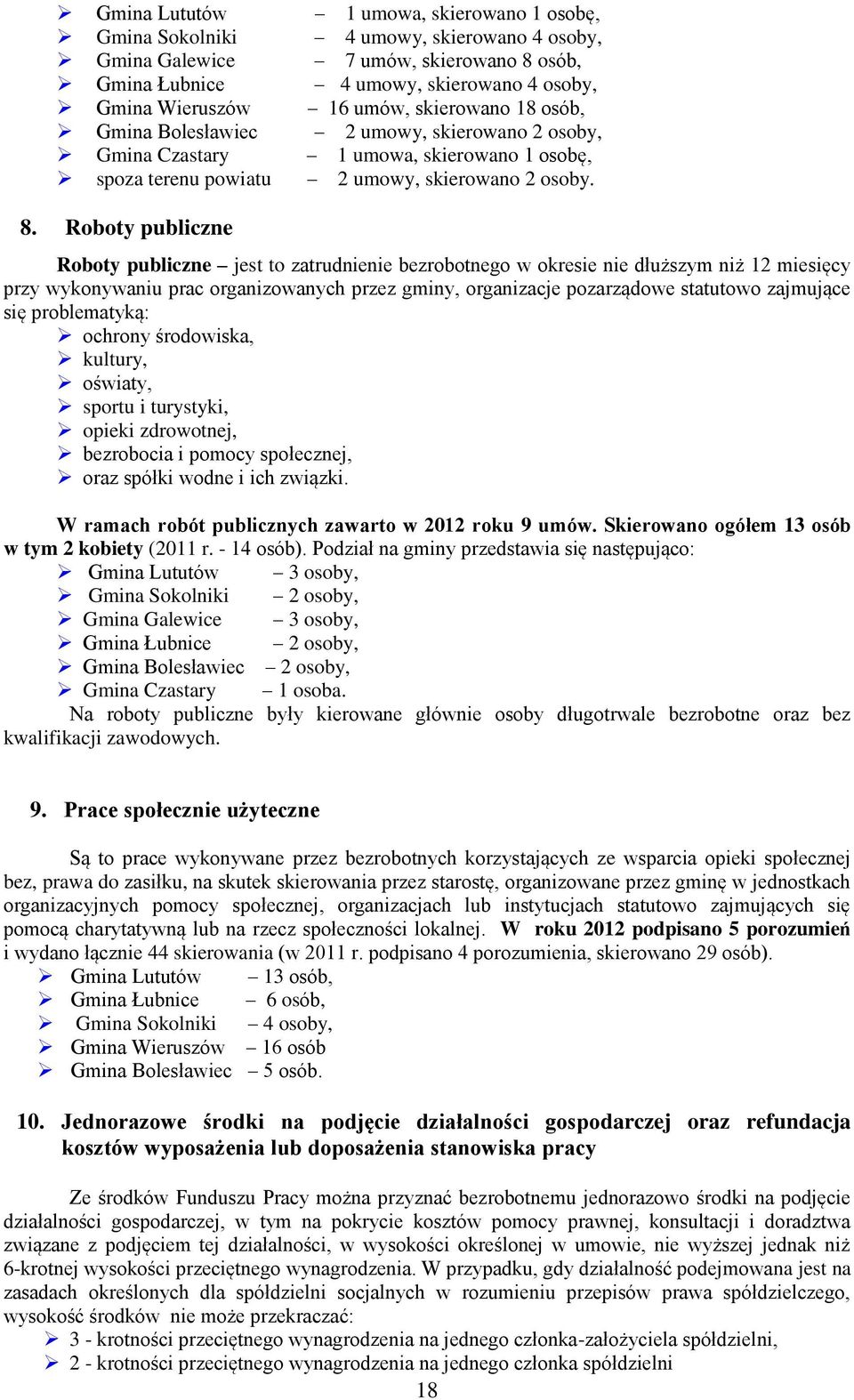 Roboty publiczne Roboty publiczne jest to zatrudnienie bezrobotnego w okresie nie dłuższym niż 12 miesięcy przy wykonywaniu prac organizowanych przez gminy, organizacje pozarządowe statutowo