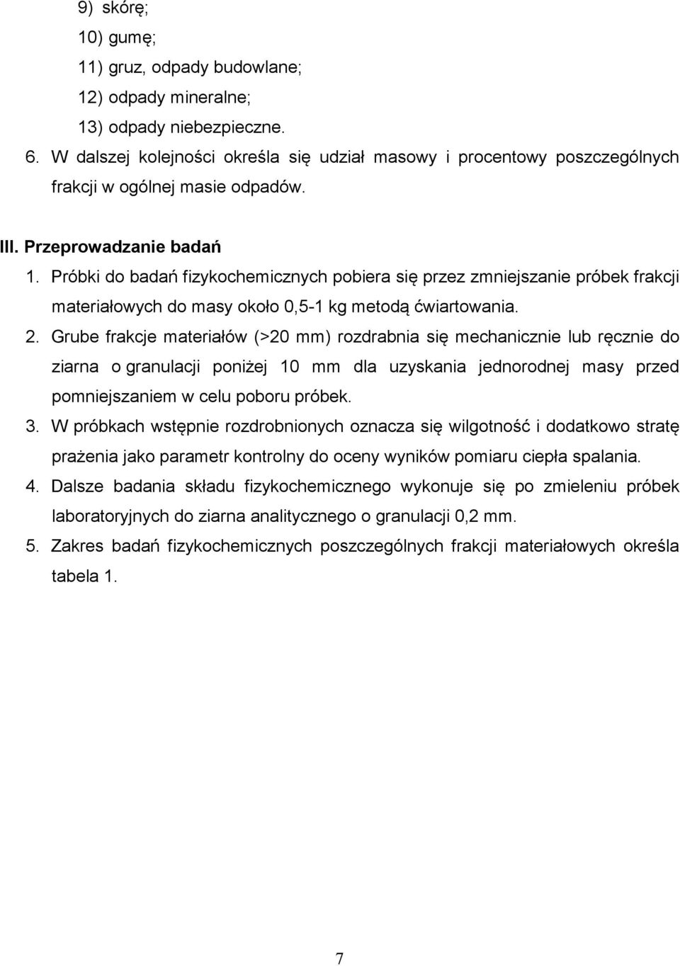 Próbki do badań fizykochemicznych pobiera się przez zmniejszanie próbek frakcji materiałowych do masy około 0,5-1 kg metodą ćwiartowania. 2.