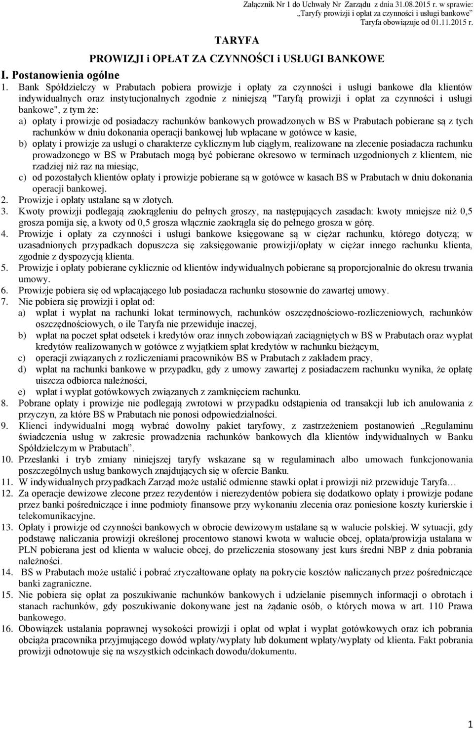 Bank Spółdzielczy w Prabutach pobiera prowizje i opłaty za czynności i usługi bankowe dla klientów indywidualnych oraz instytucjonalnych zgodnie z niniejszą "Taryfą prowizji i opłat za czynności i