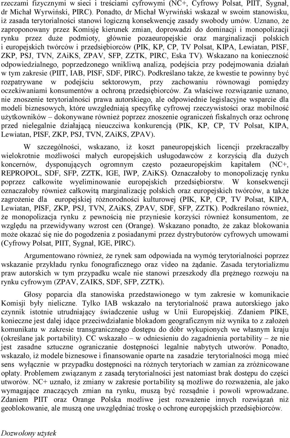 Uznano, że zaproponowany przez Komisję kierunek zmian, doprowadzi do dominacji i monopolizacji rynku przez duże podmioty, głównie pozaeuropejskie oraz marginalizacji polskich i europejskich twórców i