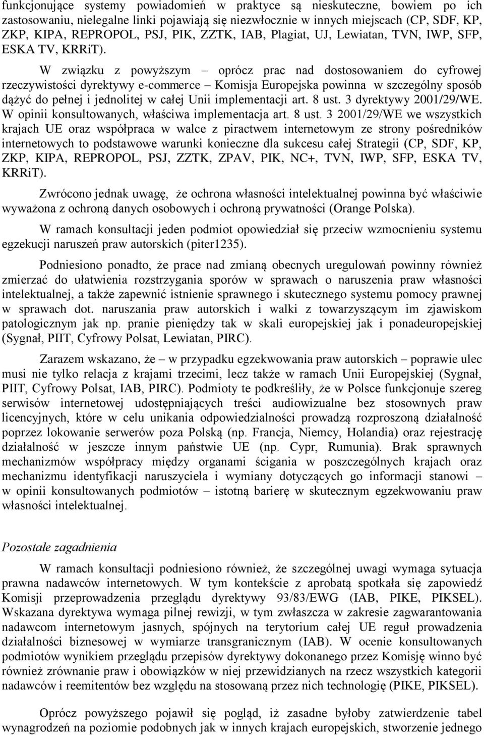 W związku z powyższym oprócz prac nad dostosowaniem do cyfrowej rzeczywistości dyrektywy e-commerce Komisja Europejska powinna w szczególny sposób dążyć do pełnej i jednolitej w całej Unii