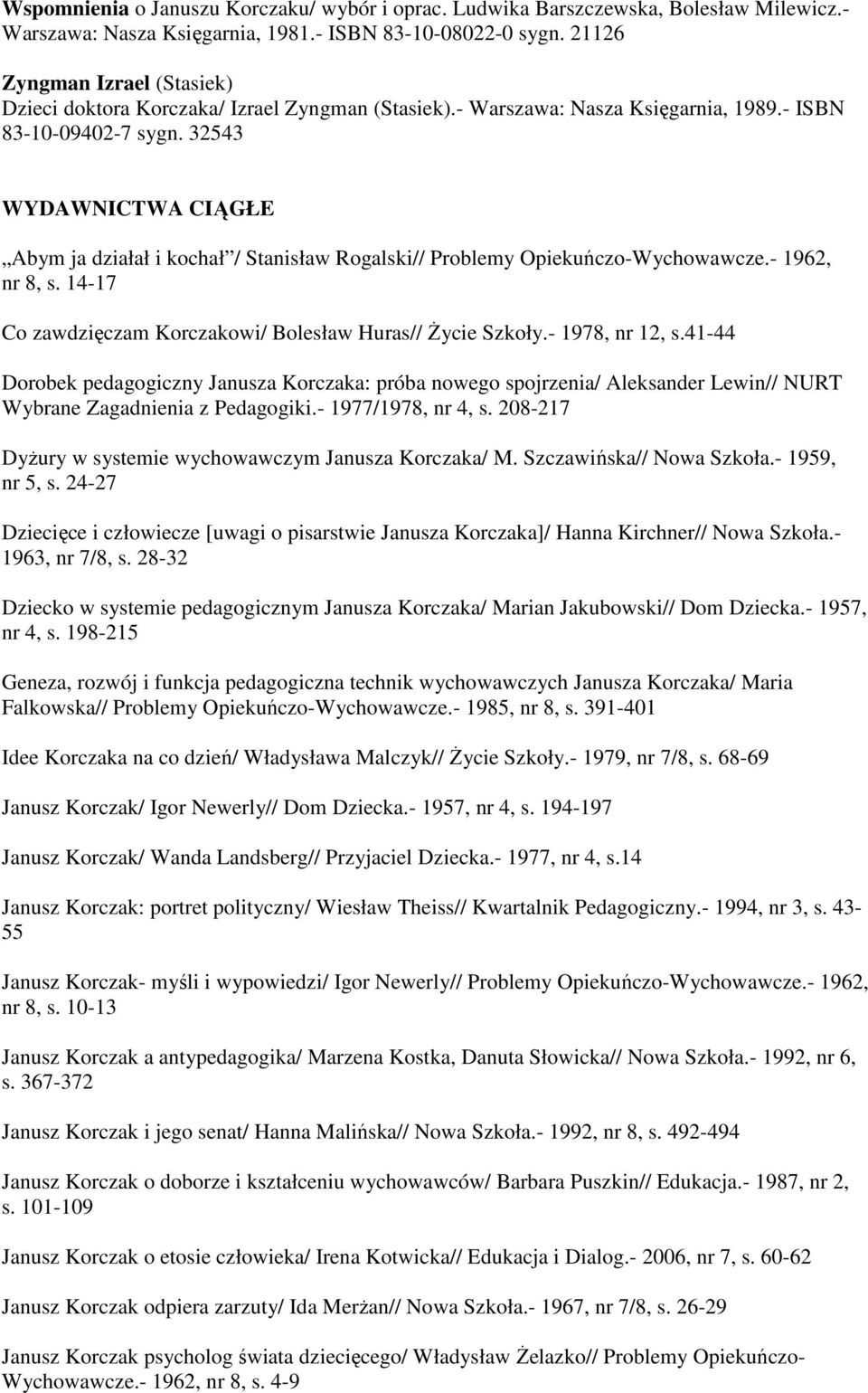 32543 WYDAWNICTWA CIĄGŁE Abym ja działał i kochał / Stanisław Rogalski// Problemy Opiekuńczo-Wychowawcze.- 1962, nr 8, s. 14-17 Co zawdzięczam Korczakowi/ Bolesław Huras// śycie Szkoły.