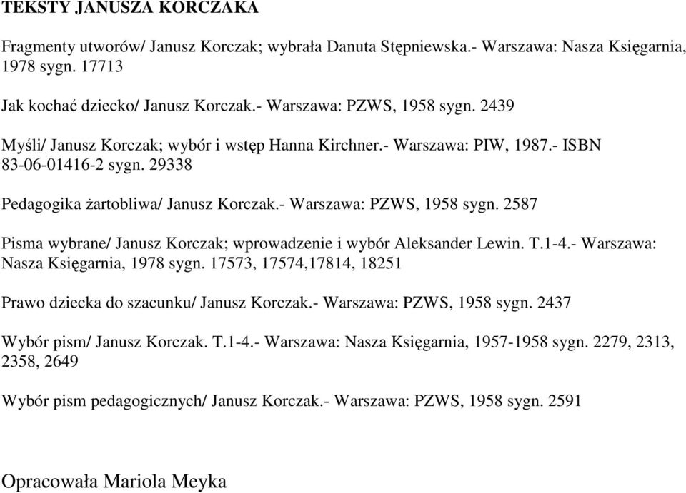 2587 Pisma wybrane/ Janusz Korczak; wprowadzenie i wybór Aleksander Lewin. T.1-4.- Warszawa: Nasza Księgarnia, 1978 sygn. 17573, 17574,17814, 18251 Prawo dziecka do szacunku/ Janusz Korczak.