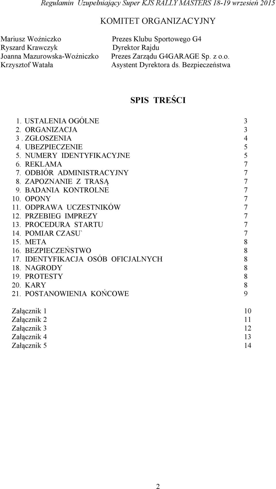 ZAPOZNANIE Z TRASĄ 7 9. BADANIA KONTROLNE 7 10. OPONY 7 11. ODPRAWA UCZESTNIKÓW 7 12. PRZEBIEG IMPREZY 7 13. PROCEDURA STARTU 7 14. POMIAR CZASU` 7 15. META 8 16. BEZPIECZEŃSTWO 8 17.