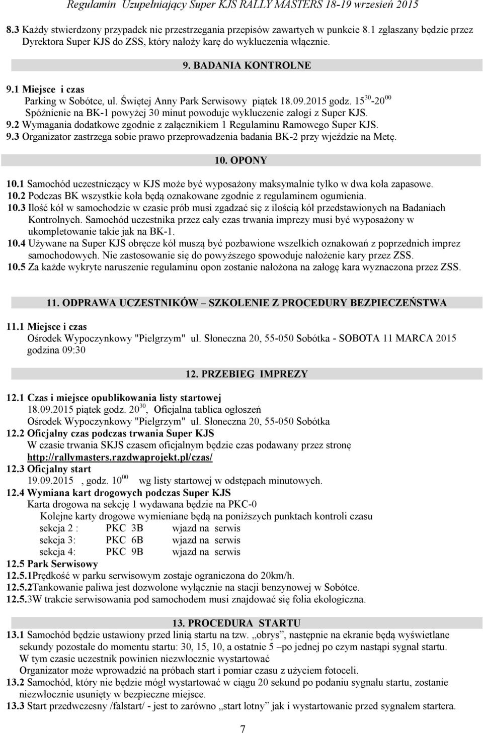 9.2 Wymagania dodatkowe zgodnie z załącznikiem 1 Regulaminu Ramowego Super KJS. 9.3 Organizator zastrzega sobie prawo przeprowadzenia badania BK-2 przy wjeździe na Metę. 10. OPONY 10.