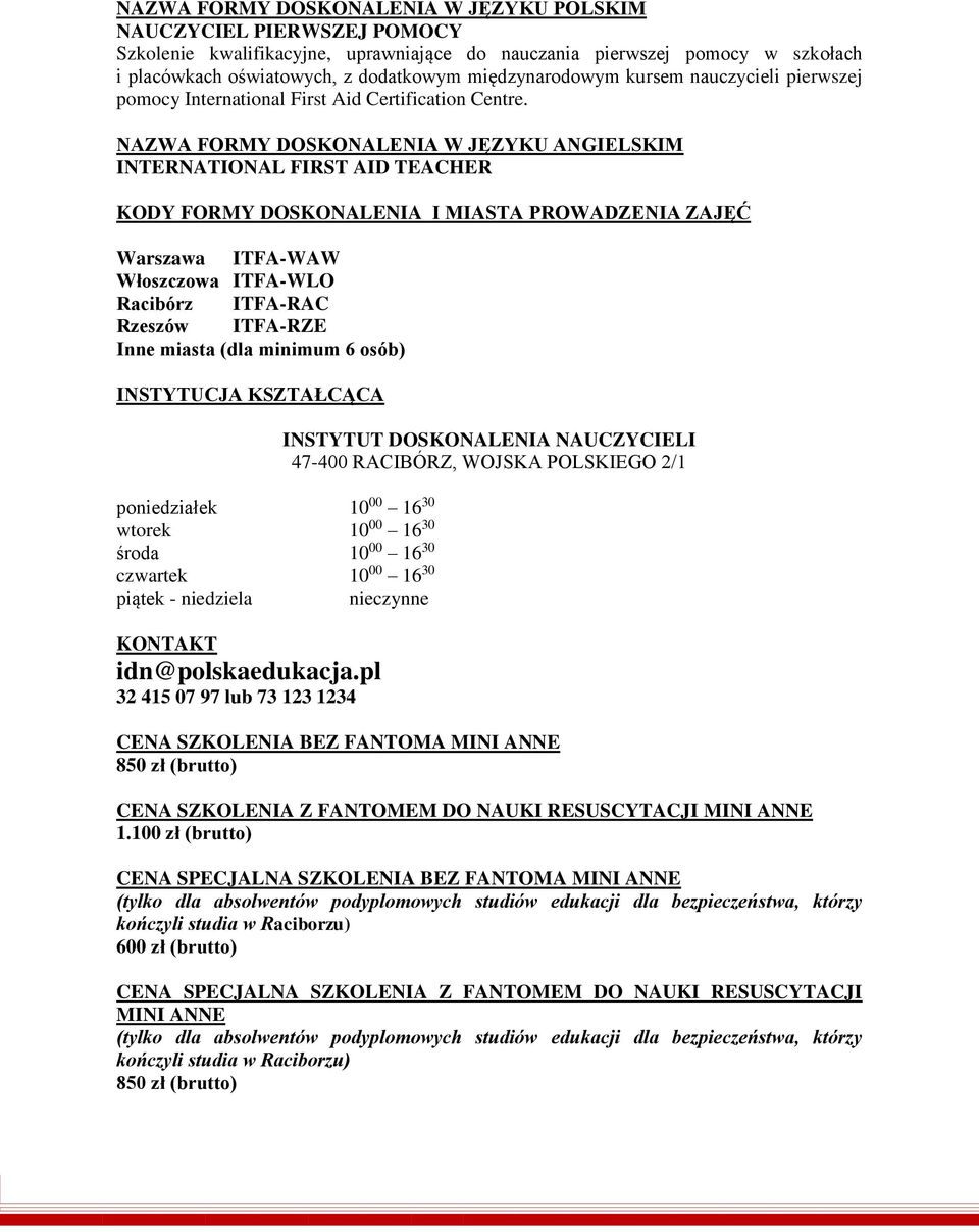 NAZWA FORMY DOSKONALENIA W JĘZYKU ANGIELSKIM INTERNATIONAL FIRST AID TEACHER KODY FORMY DOSKONALENIA I MIASTA PROWADZENIA ZAJĘĆ Warszawa ITFA-WAW Włoszczowa ITFA-WLO Racibórz ITFA-RAC Rzeszów