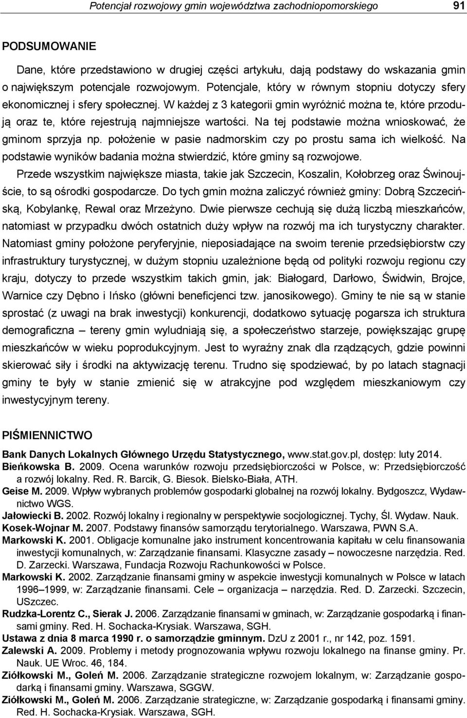 Na tej podstawie można wnioskować, że gminom sprzyja np. położenie w pasie nadmorskim czy po prostu sama ich wielkość. Na podstawie wyników badania można stwierdzić, które gminy są rozwojowe.