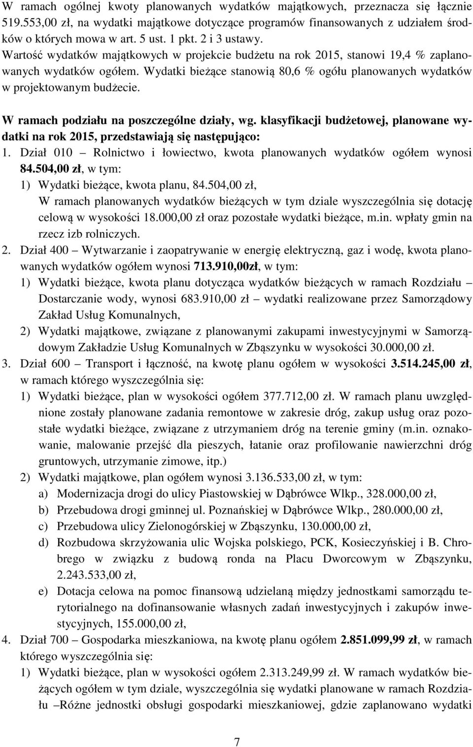 Wydatki bieżące stanowią 80,6 % ogółu planowanych wydatków w projektowanym budżecie. W ramach podziału na poszczególne działy, wg.