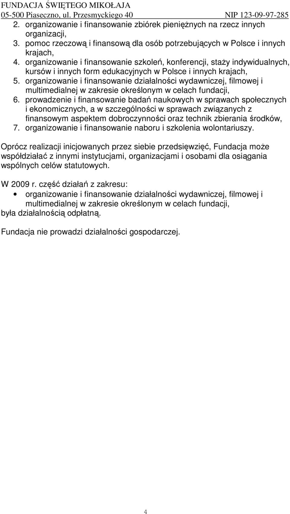 organizowanie i finansowanie działalności wydawniczej, filmowej i multimedialnej w zakresie określonym w celach fundacji, 6.