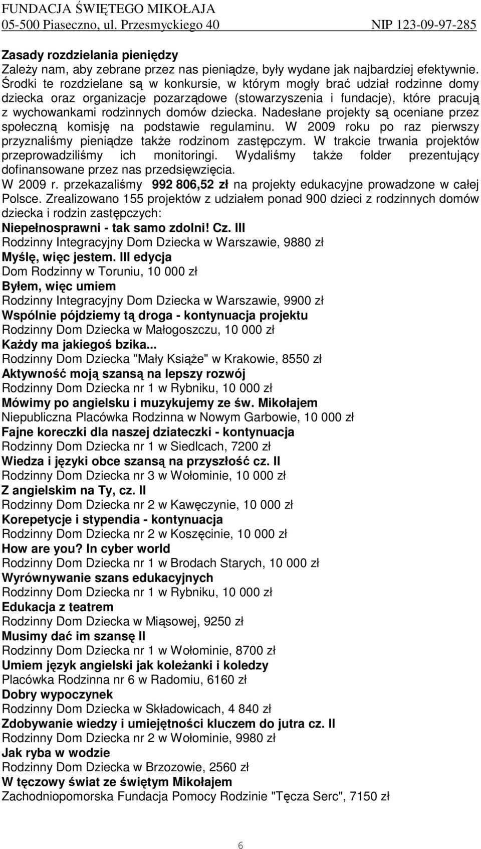 Nadesłane projekty są oceniane przez społeczną komisję na podstawie regulaminu. W 2009 roku po raz pierwszy przyznaliśmy pieniądze takŝe rodzinom zastępczym.