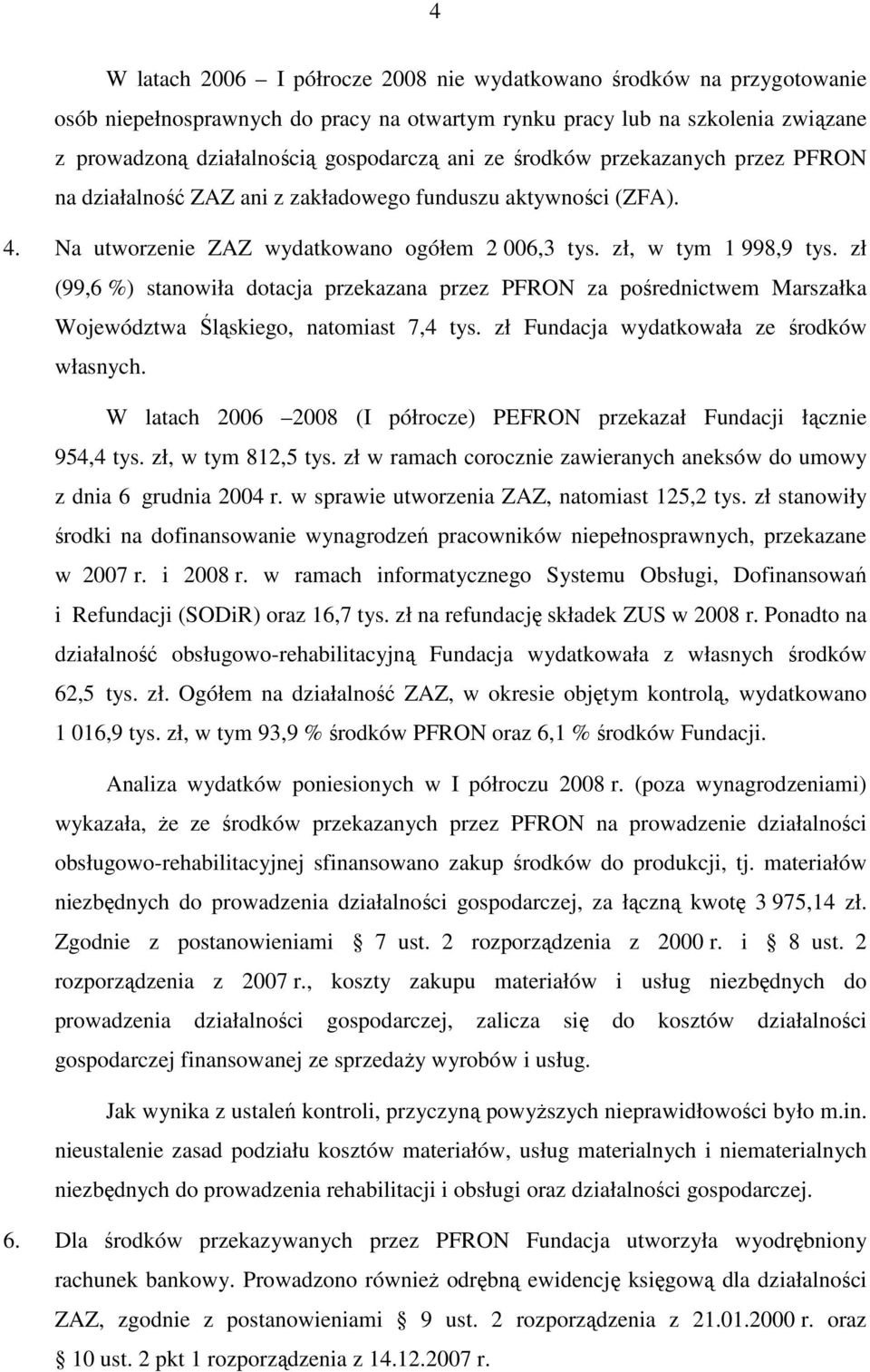 zł (99,6 %) stanowiła dotacja przekazana przez PFRON za pośrednictwem Marszałka Województwa Śląskiego, natomiast 7,4 tys. zł Fundacja wydatkowała ze środków własnych.