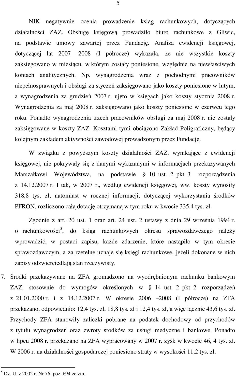 analitycznych. Np. wynagrodzenia wraz z pochodnymi pracowników niepełnosprawnych i obsługi za styczeń zaksięgowano jako koszty poniesione w lutym, a wynagrodzenia za grudzień 2007 r.