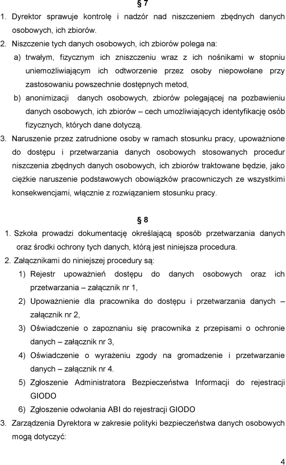 zastosowaniu powszechnie dostępnych metod, b) anonimizacji danych osobowych, zbiorów polegającej na pozbawieniu danych osobowych, ich zbiorów cech umożliwiających identyfikację osób fizycznych,