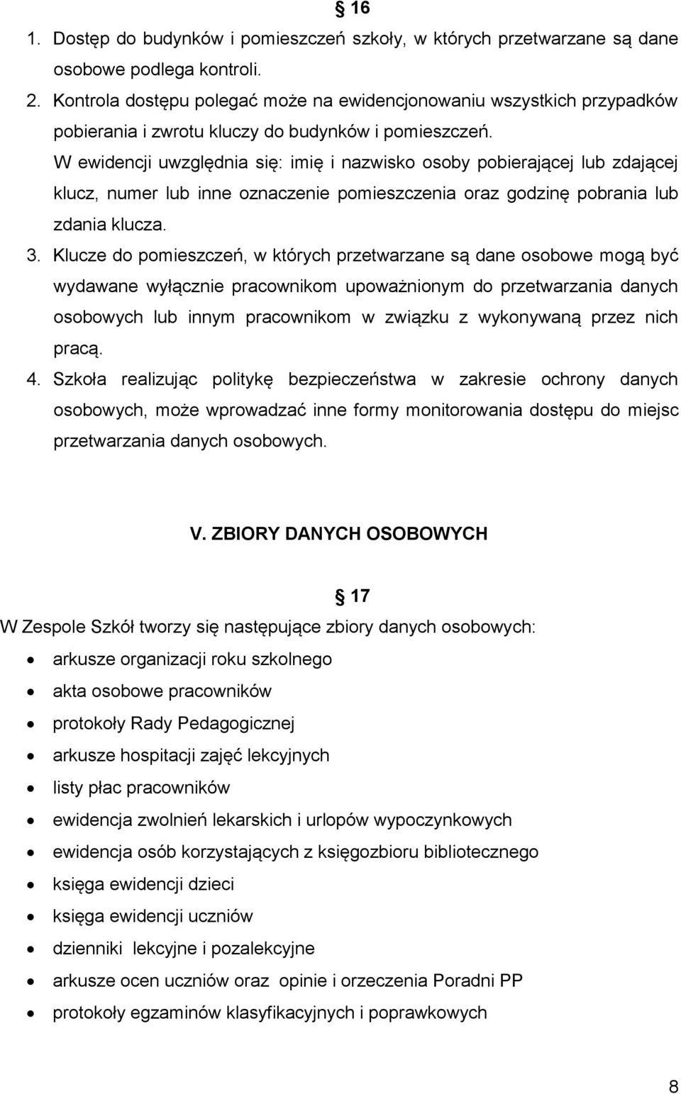 W ewidencji uwzględnia się: imię i nazwisko osoby pobierającej lub zdającej klucz, numer lub inne oznaczenie pomieszczenia oraz godzinę pobrania lub zdania klucza. 3.