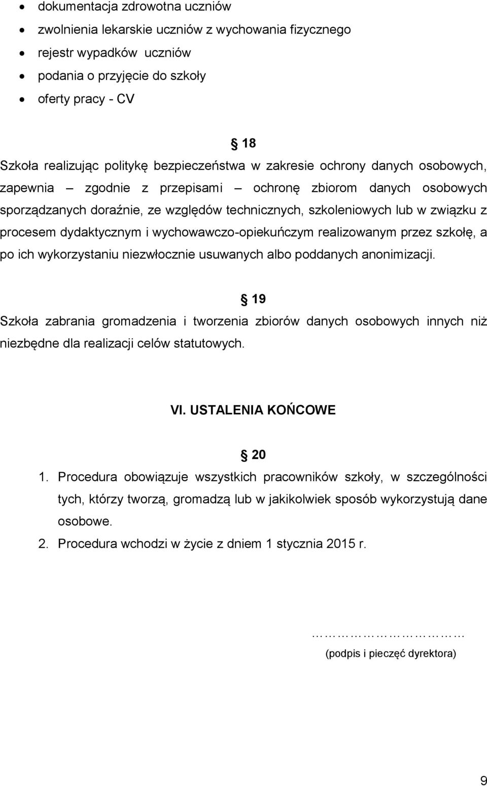 procesem dydaktycznym i wychowawczo-opiekuńczym realizowanym przez szkołę, a po ich wykorzystaniu niezwłocznie usuwanych albo poddanych anonimizacji.