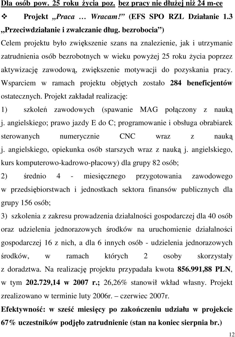 pozyskania pracy. Wsparciem w ramach projektu objętych zostało 284 beneficjentów ostatecznych. Projekt zakładał realizację: 1) szkoleń zawodowych (spawanie MAG połączony z nauką j.