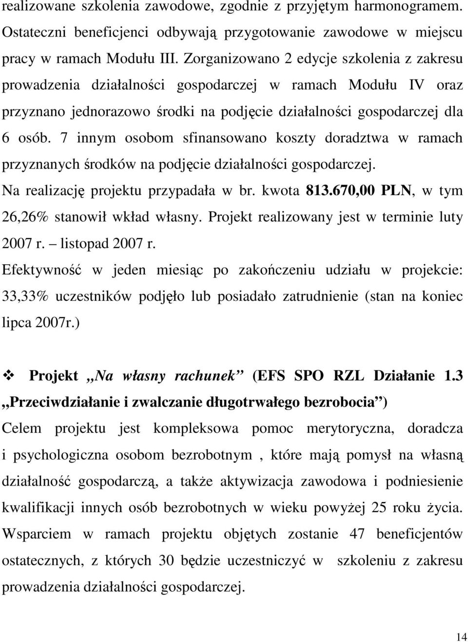 7 innym osobom sfinansowano koszty doradztwa w ramach przyznanych środków na podjęcie działalności gospodarczej. Na realizację projektu przypadała w br. kwota 813.