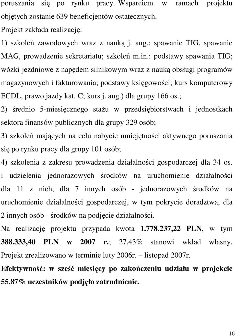 : podstawy spawania TIG; wózki jezdniowe z napędem silnikowym wraz z nauką obsługi programów magazynowych i fakturowania; podstawy księgowości; kurs komputerowy ECDL, prawo jazdy kat. C; kurs j. ang.