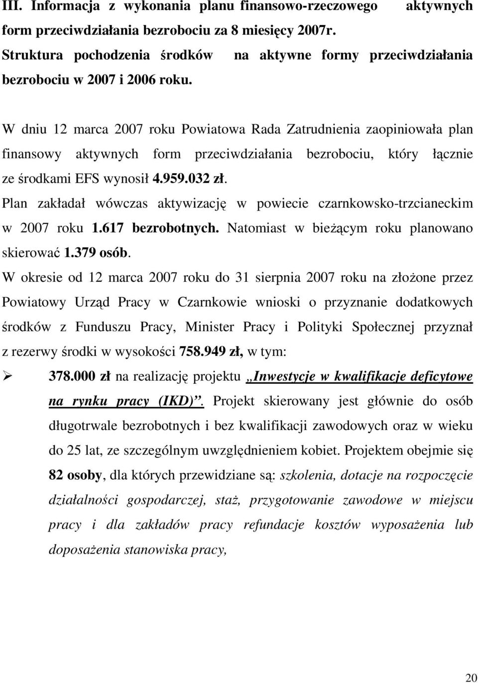 W dniu 12 marca 2007 roku Powiatowa Rada Zatrudnienia zaopiniowała plan finansowy aktywnych form przeciwdziałania bezrobociu, który łącznie ze środkami EFS wynosił 4.959.032 zł.