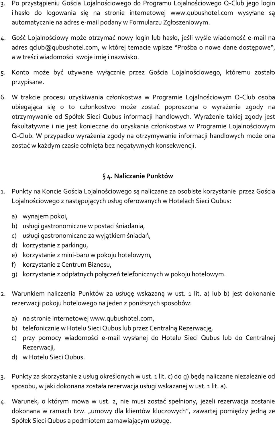 com, w której temacie wpisze Prośba o nowe dane dostępowe, a w treści wiadomości swoje imię i nazwisko. 5. Konto może być używane wyłącznie przez Gościa Lojalnościowego, któremu zostało przypisane. 6.