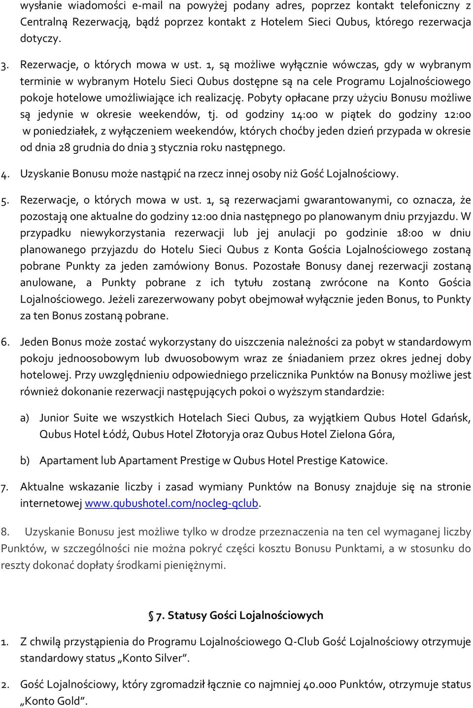 1, są możliwe wyłącznie wówczas, gdy w wybranym terminie w wybranym Hotelu Sieci Qubus dostępne są na cele Programu Lojalnościowego pokoje hotelowe umożliwiające ich realizację.