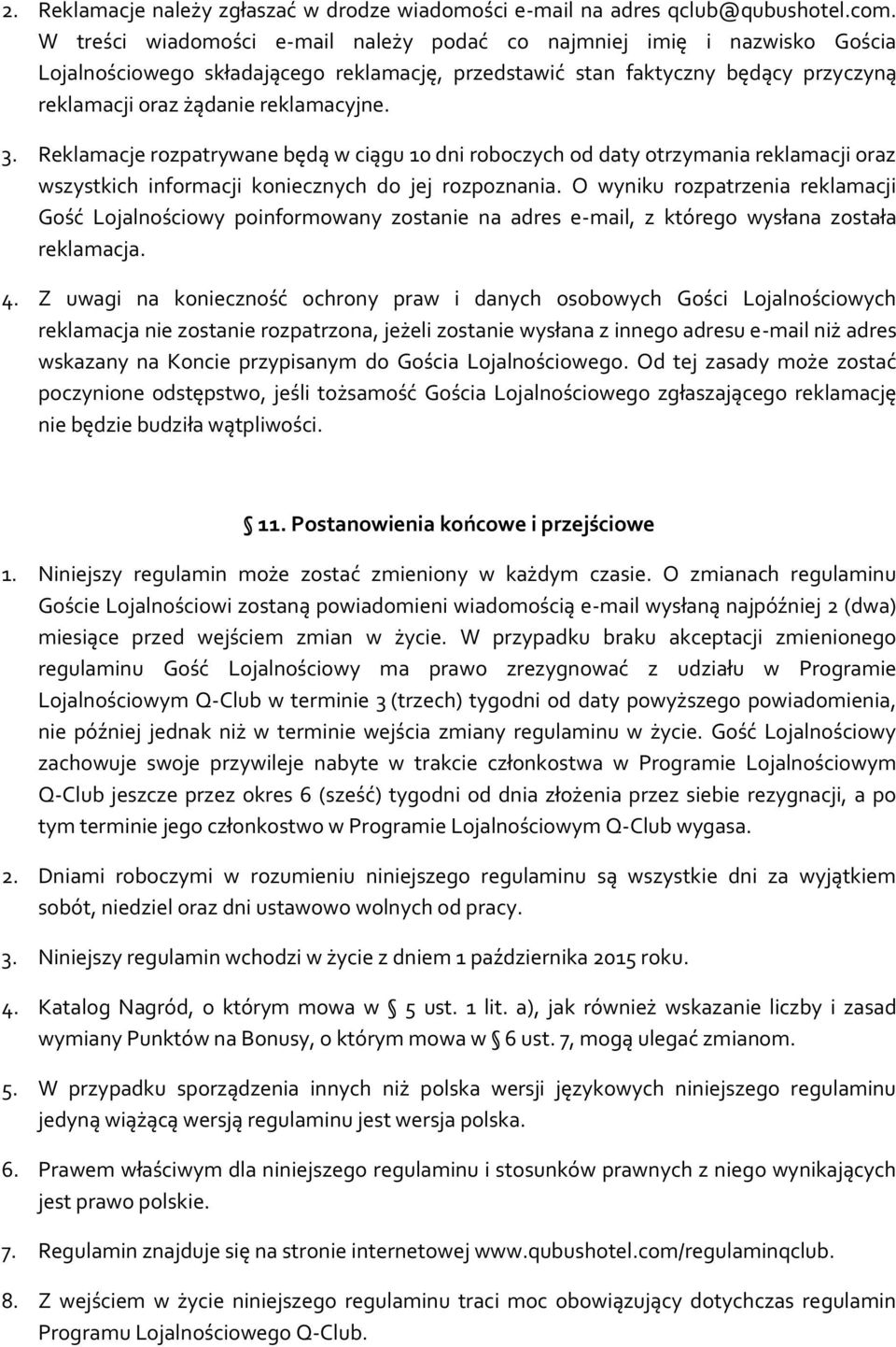 Reklamacje rozpatrywane będą w ciągu 10 dni roboczych od daty otrzymania reklamacji oraz wszystkich informacji koniecznych do jej rozpoznania.