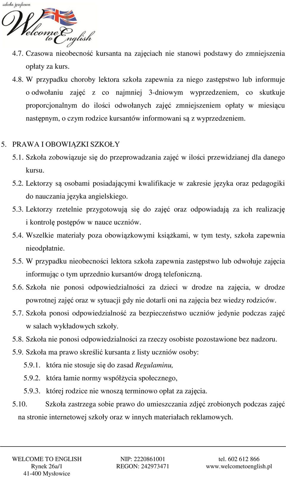 zmniejszeniem opłaty w miesiącu następnym, o czym rodzice kursantów informowani są z wyprzedzeniem. 5. PRAWA I OBOWIĄZKI SZKOŁY 5.1.