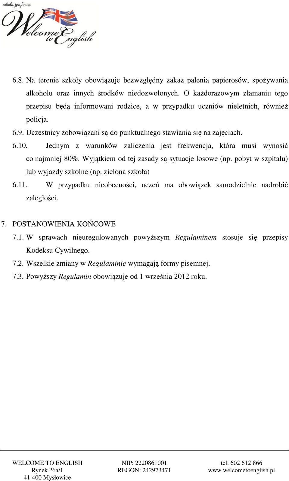 Jednym z warunków zaliczenia jest frekwencja, która musi wynosić co najmniej 80%. Wyjątkiem od tej zasady są sytuacje losowe (np. pobyt w szpitalu) lub wyjazdy szkolne (np. zielona szkoła) 6.11.