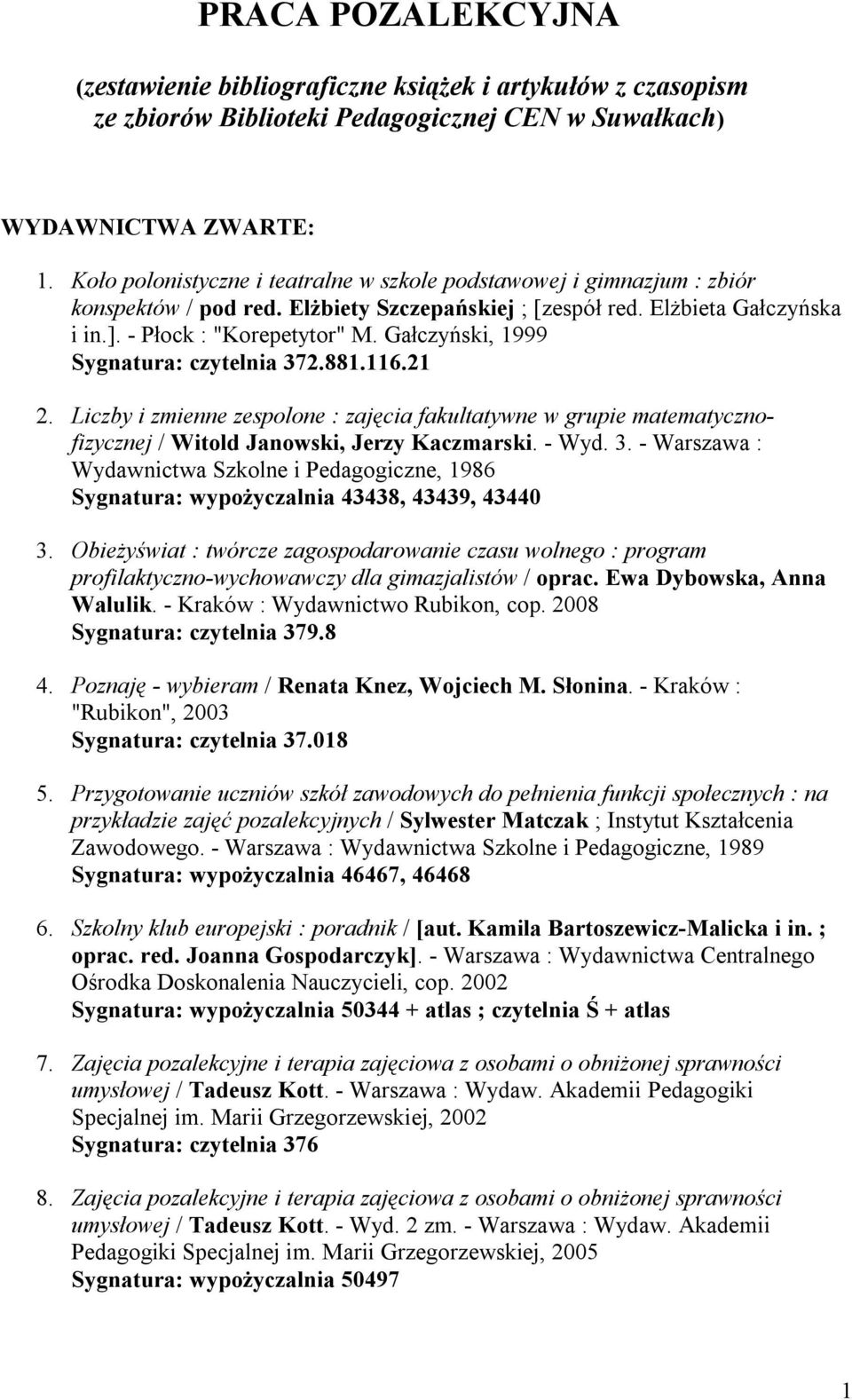 Gałczyński, 1999 Sygnatura: czytelnia 372.881.116.21 2. Liczby i zmienne zespolone : zajęcia fakultatywne w grupie matematycznofizycznej / Witold Janowski, Jerzy Kaczmarski. - Wyd. 3. - Warszawa : Wydawnictwa Szkolne i Pedagogiczne, 1986 Sygnatura: wypożyczalnia 43438, 43439, 43440 3.